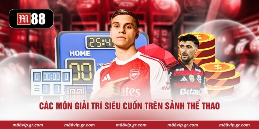 Các môn giải trí siêu cuốn trên sảnh thể thao 