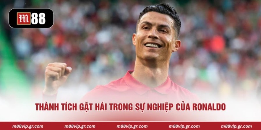 Thành tích gặt hái trong sự nghiệp của Ronaldo